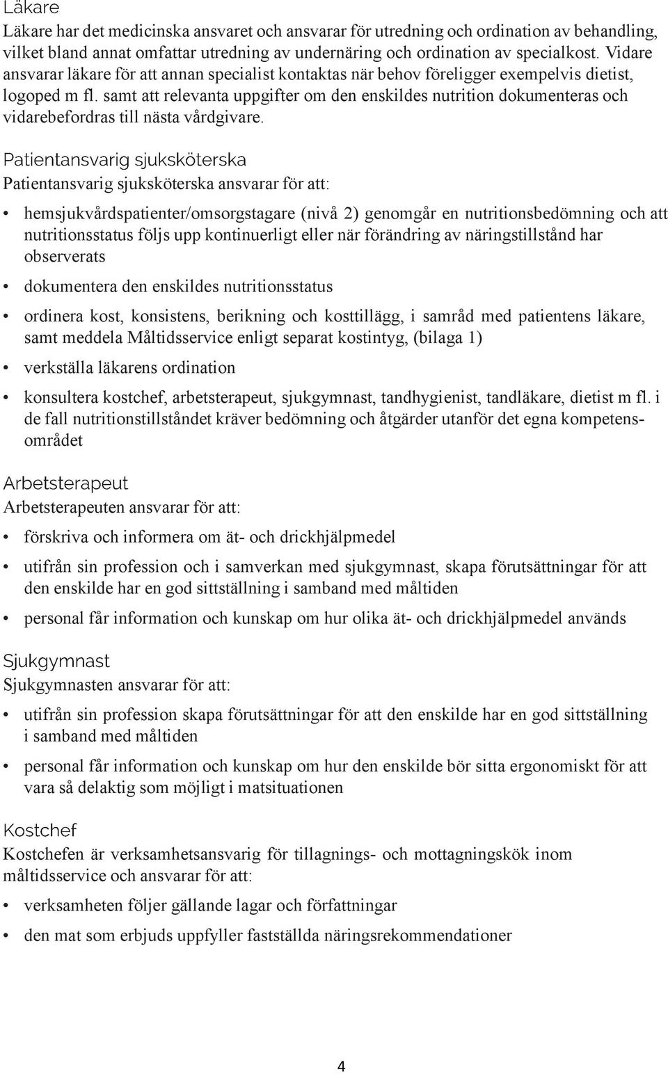 samt att relevanta uppgifter om den enskildes nutrition dokumenteras och vidarebefordras till nästa vårdgivare.