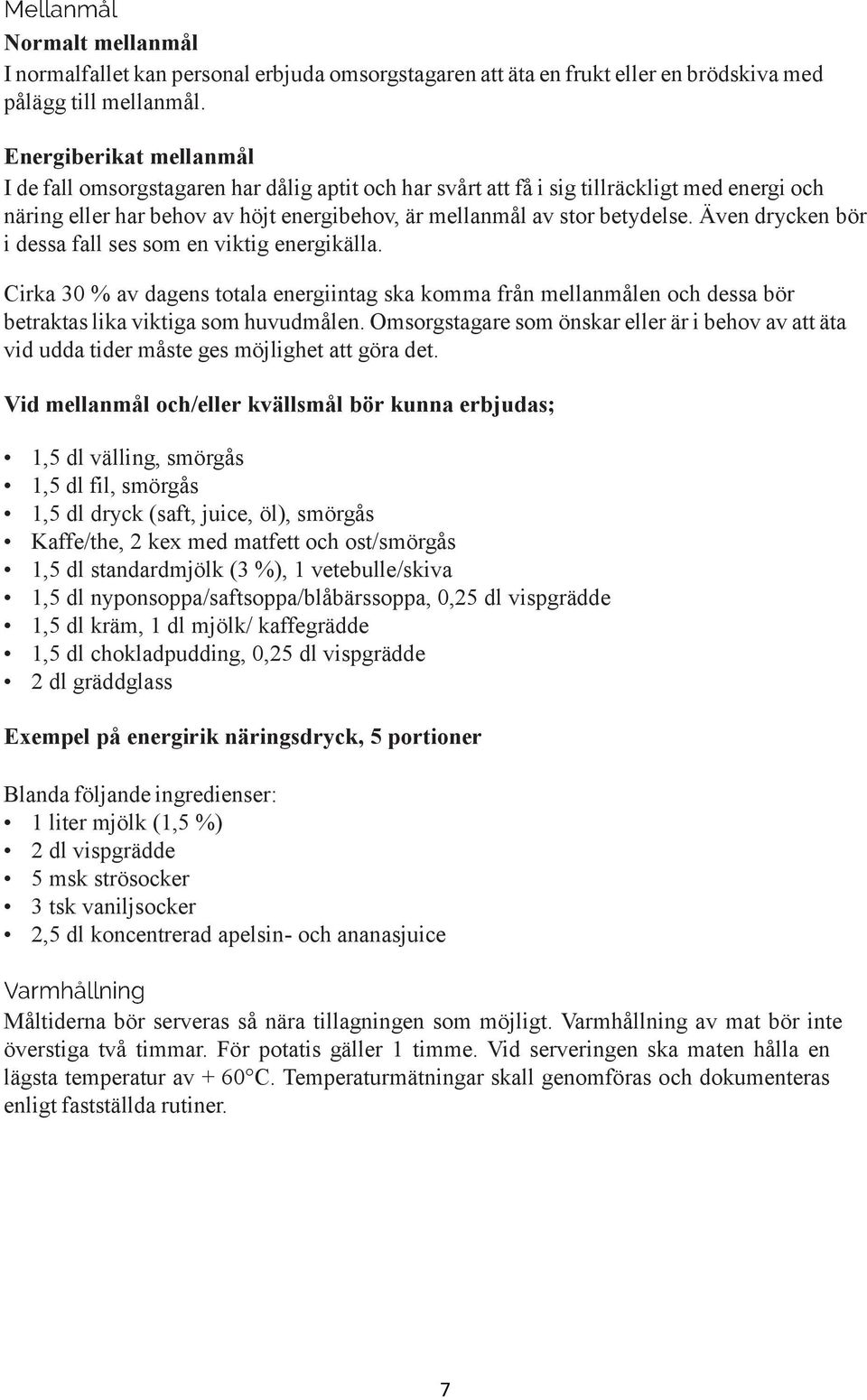 Även drycken bör i dessa fall ses som en viktig energikälla. Cirka 30 % av dagens totala energiintag ska komma från mellanmålen och dessa bör betraktas lika viktiga som huvudmålen.