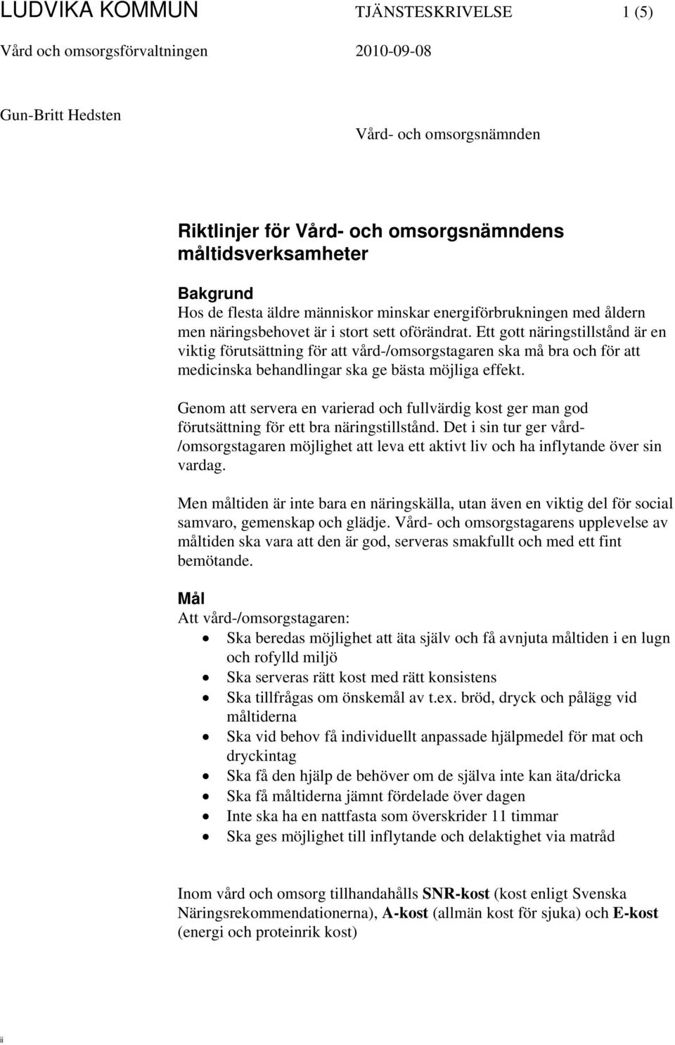 Ett gott näringstillstånd är en viktig förutsättning för att vård-/omsorgstagaren ska må bra och för att medicinska behandlingar ska ge bästa möjliga effekt.