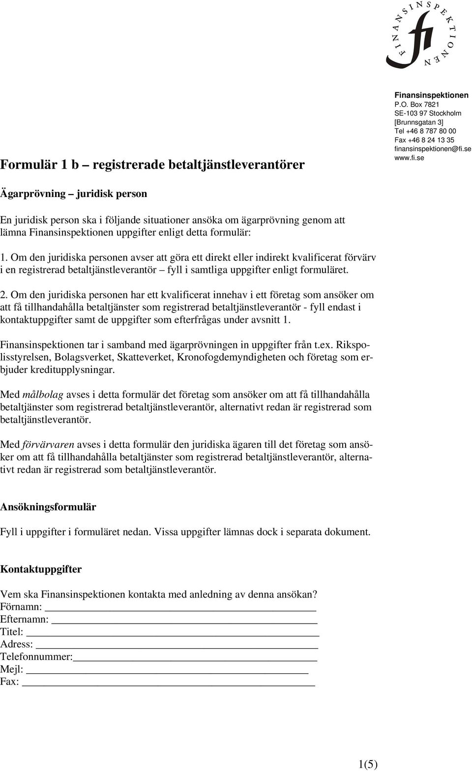 Om den juridiska personen avser att göra ett direkt eller indirekt kvalificerat förvärv i en registrerad betaltjänstleverantör fyll i samtliga uppgifter enligt formuläret. 2.