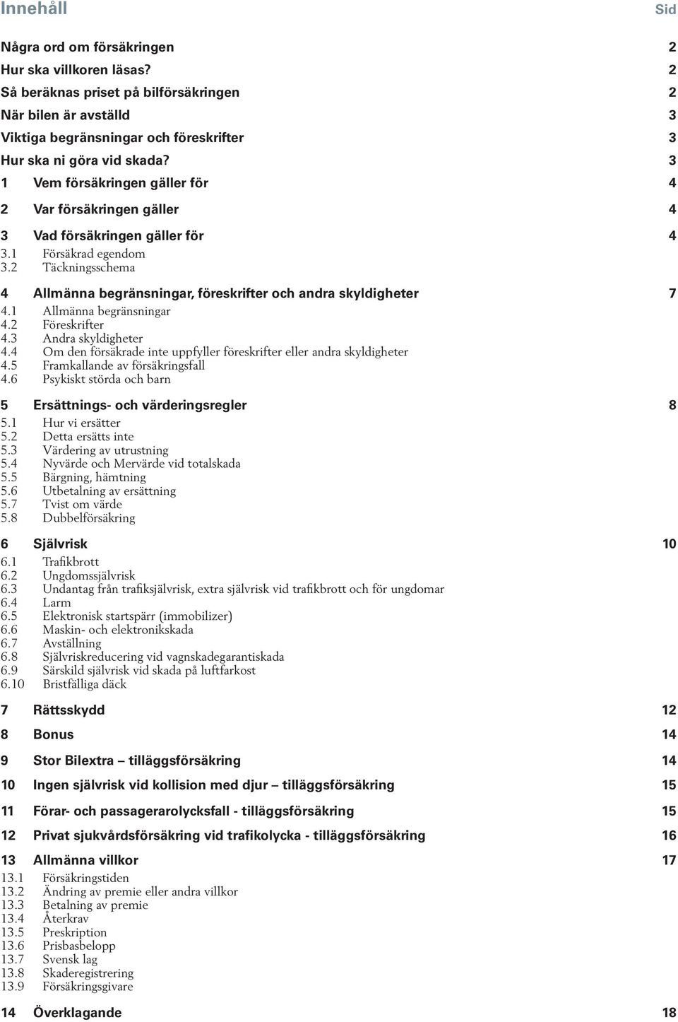 2 Täckningsschema 4 Allmänna begränsningar, föreskrifter och andra skyldigheter 7 4.1 Allmänna begränsningar 4.2 Föreskrifter 4.3 Andra skyldigheter 4.