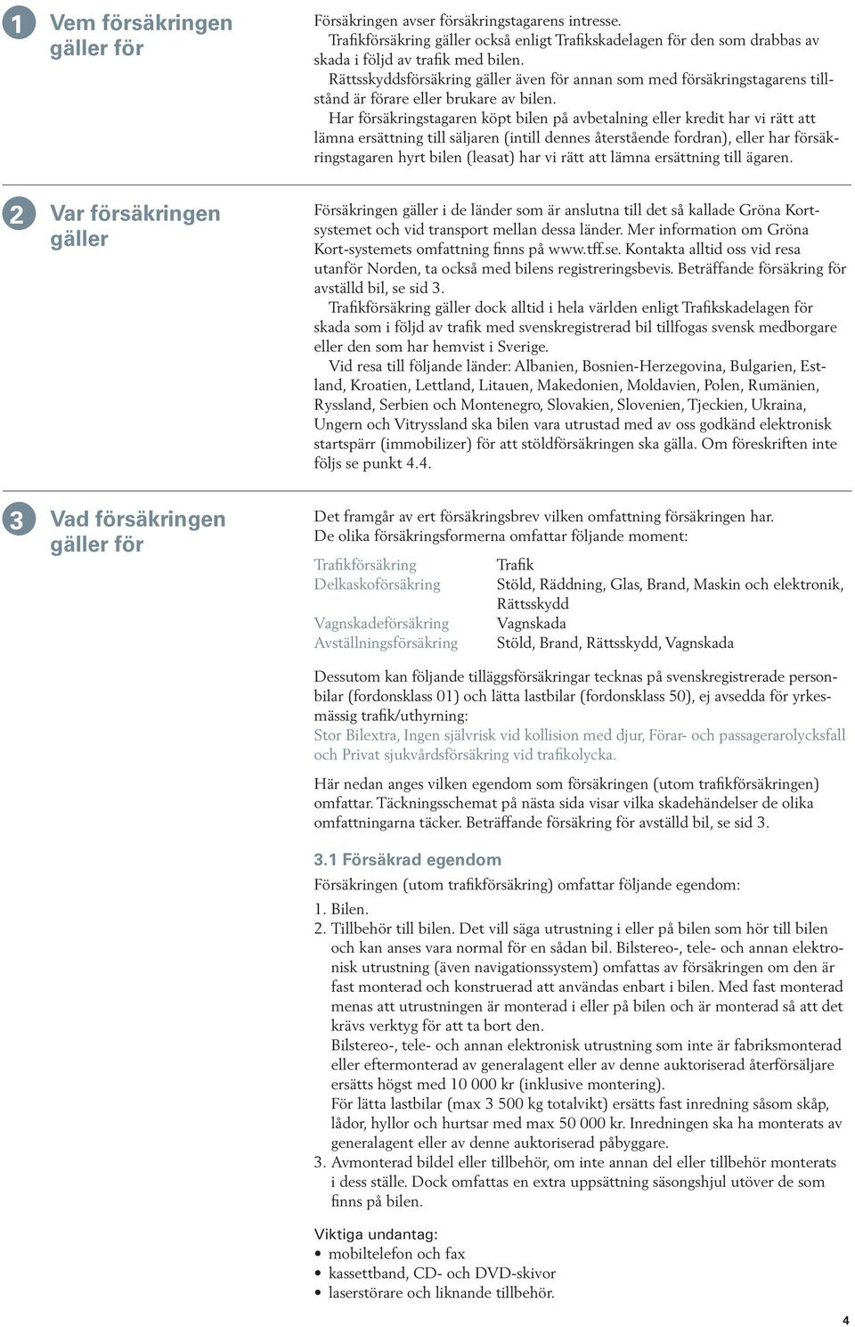 Har försäkringstagaren köpt bilen på avbetalning eller kredit har vi rätt att lämna ersättning till säljaren (intill dennes återstående fordran), eller har försäkringstagaren hyrt bilen (leasat) har