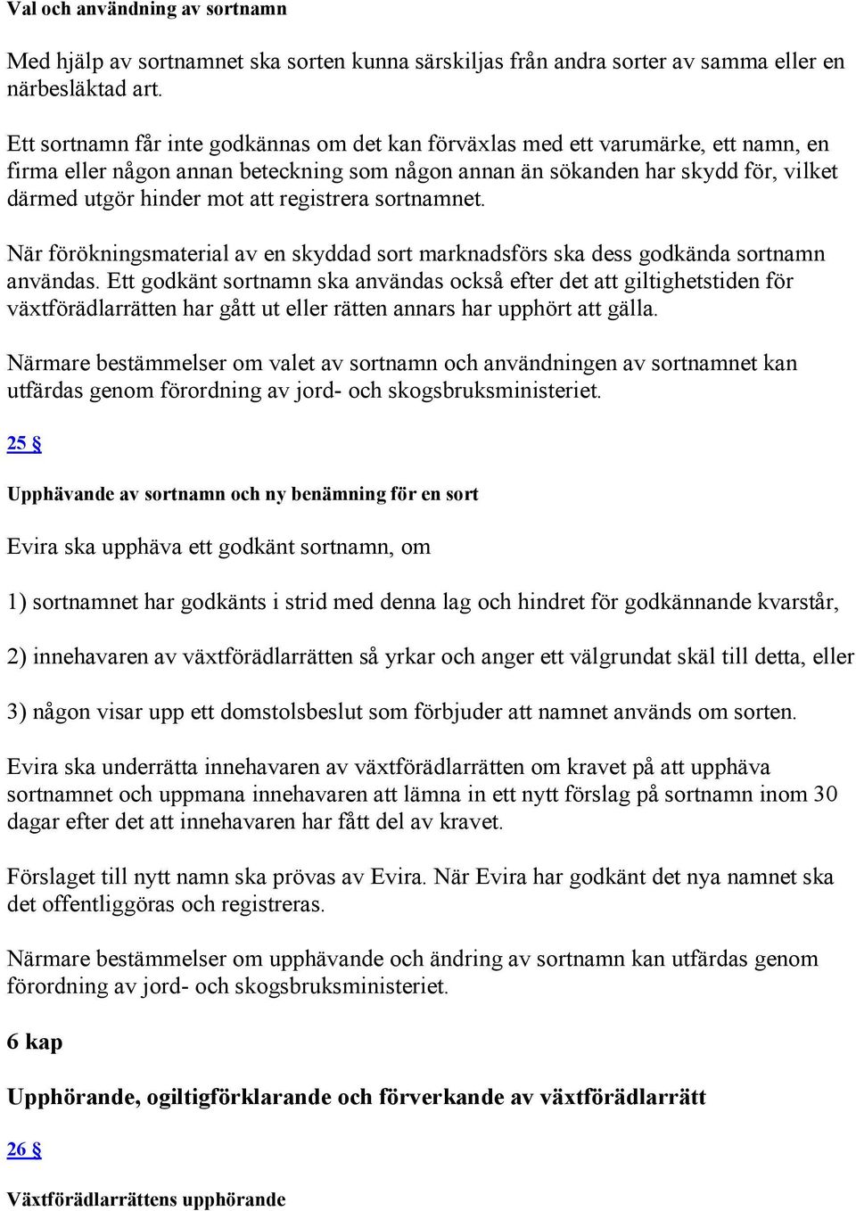 registrera sortnamnet. När förökningsmaterial av en skyddad sort marknadsförs ska dess godkända sortnamn användas.