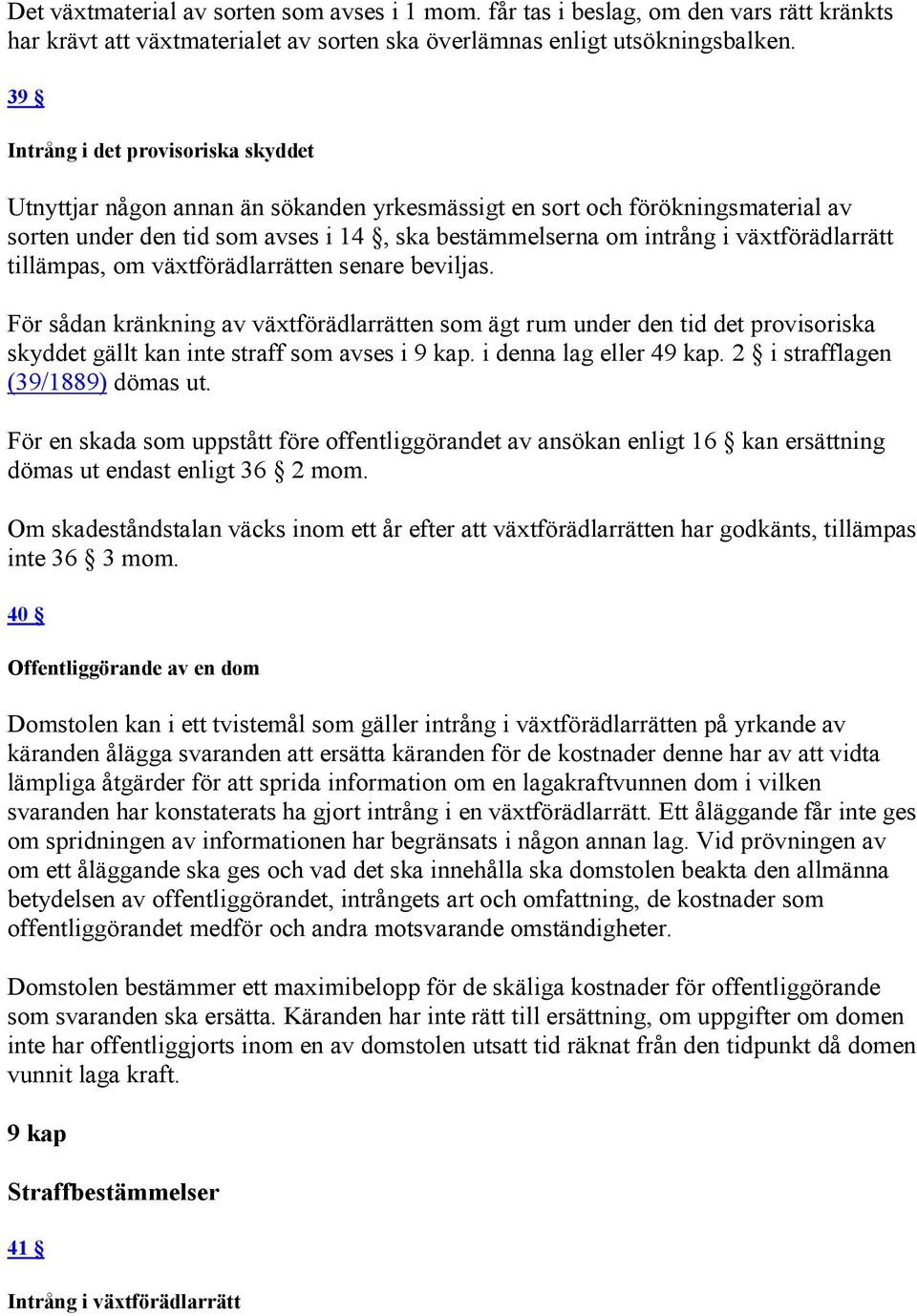 växtförädlarrätt tillämpas, om växtförädlarrätten senare beviljas. För sådan kränkning av växtförädlarrätten som ägt rum under den tid det provisoriska skyddet gällt kan inte straff som avses i 9 kap.