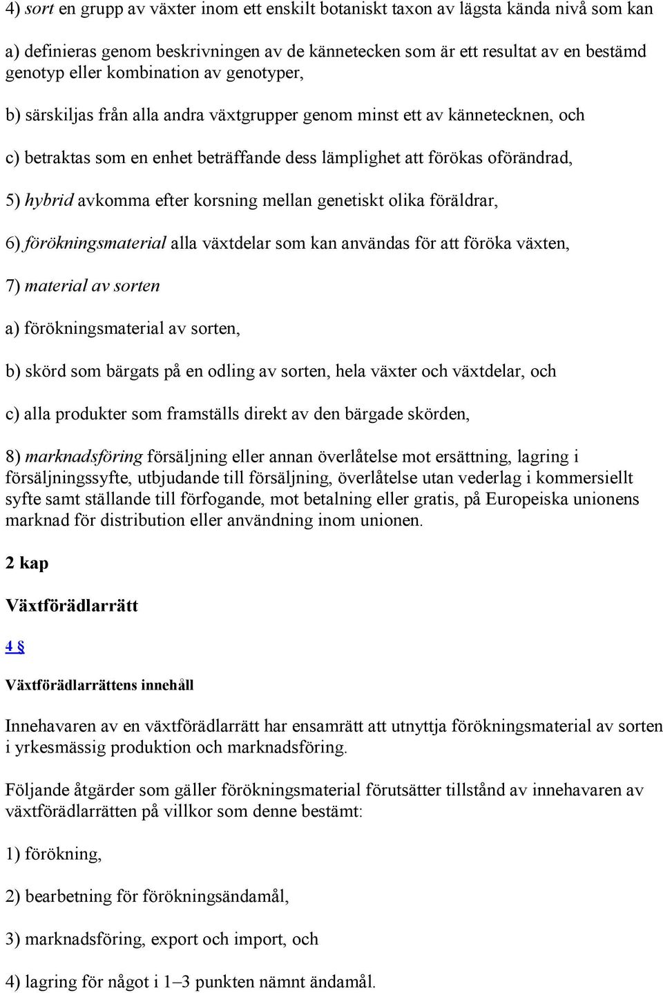 avkomma efter korsning mellan genetiskt olika föräldrar, 6) förökningsmaterial alla växtdelar som kan användas för att föröka växten, 7) material av sorten a) förökningsmaterial av sorten, b) skörd