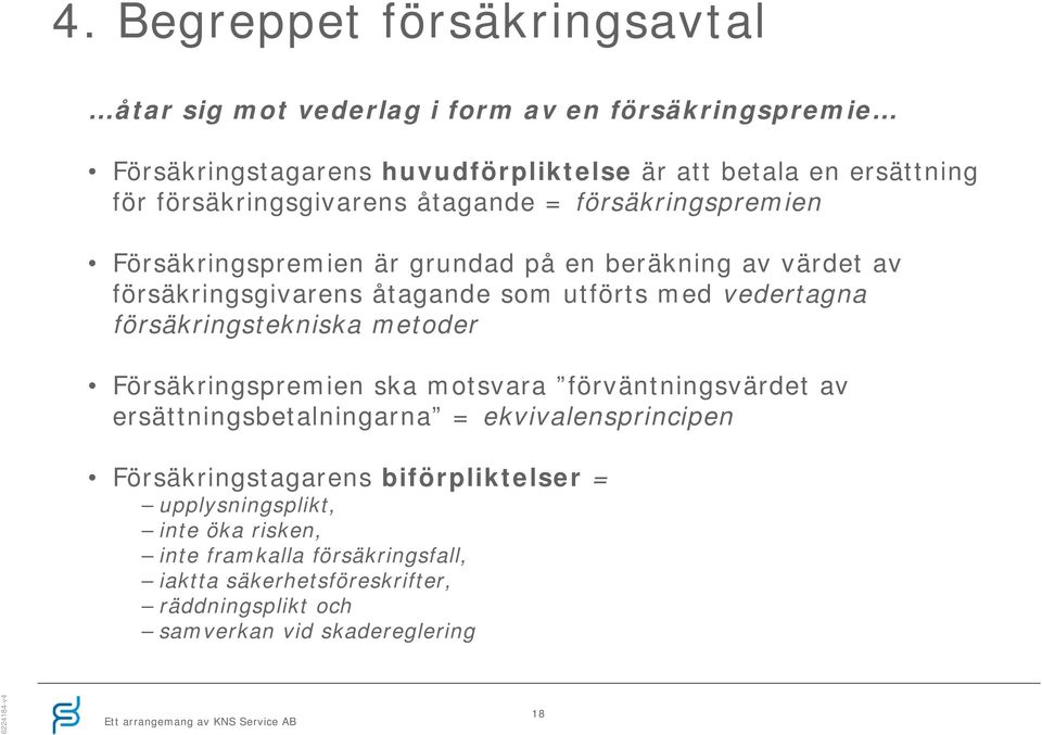 vedertagna försäkringstekniska metoder Försäkringspremien ska motsvara förväntningsvärdet av ersättningsbetalningarna = ekvivalensprincipen