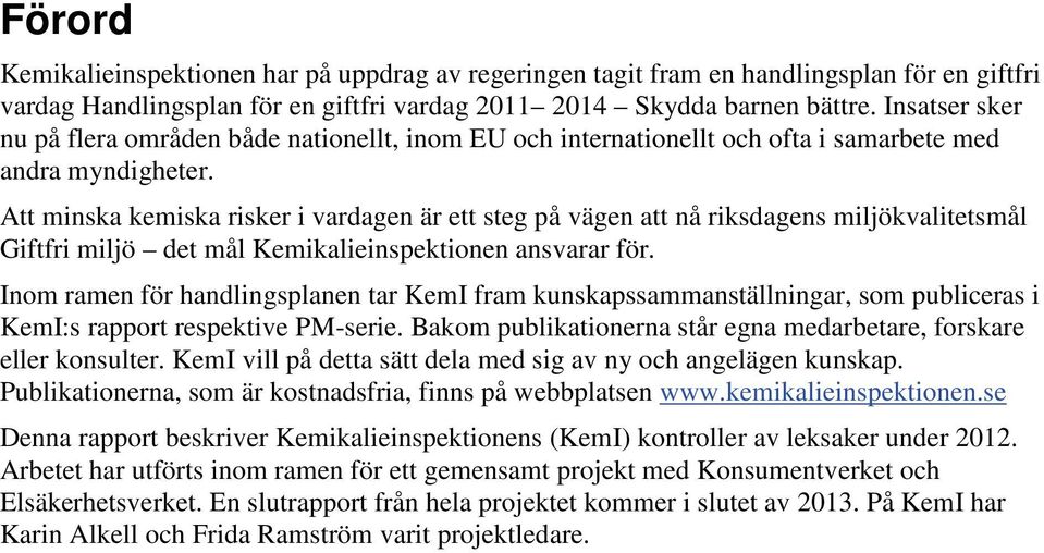 Att minska kemiska risker i vardagen är ett steg på vägen att nå riksdagens miljökvalitetsmål Giftfri miljö det mål Kemikalieinspektionen ansvarar för.