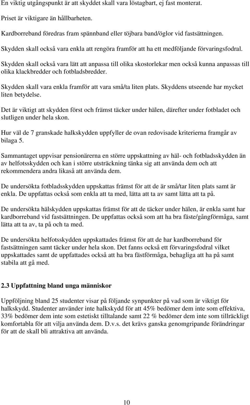 Skydden skall också vara lätt att anpassa till olika skostorlekar men också kunna anpassas till olika klackbredder och fotbladsbredder. Skydden skall vara enkla framför att vara små/ta liten plats.