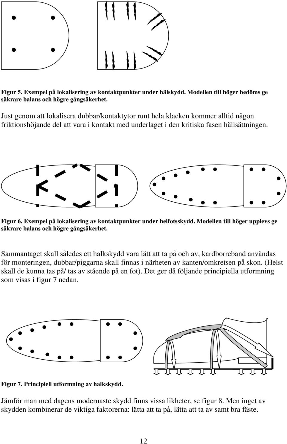 Exempel på lokalisering av kontaktpunkter under helfotsskydd. Modellen till höger upplevs ge säkrare balans och högre gångsäkerhet.