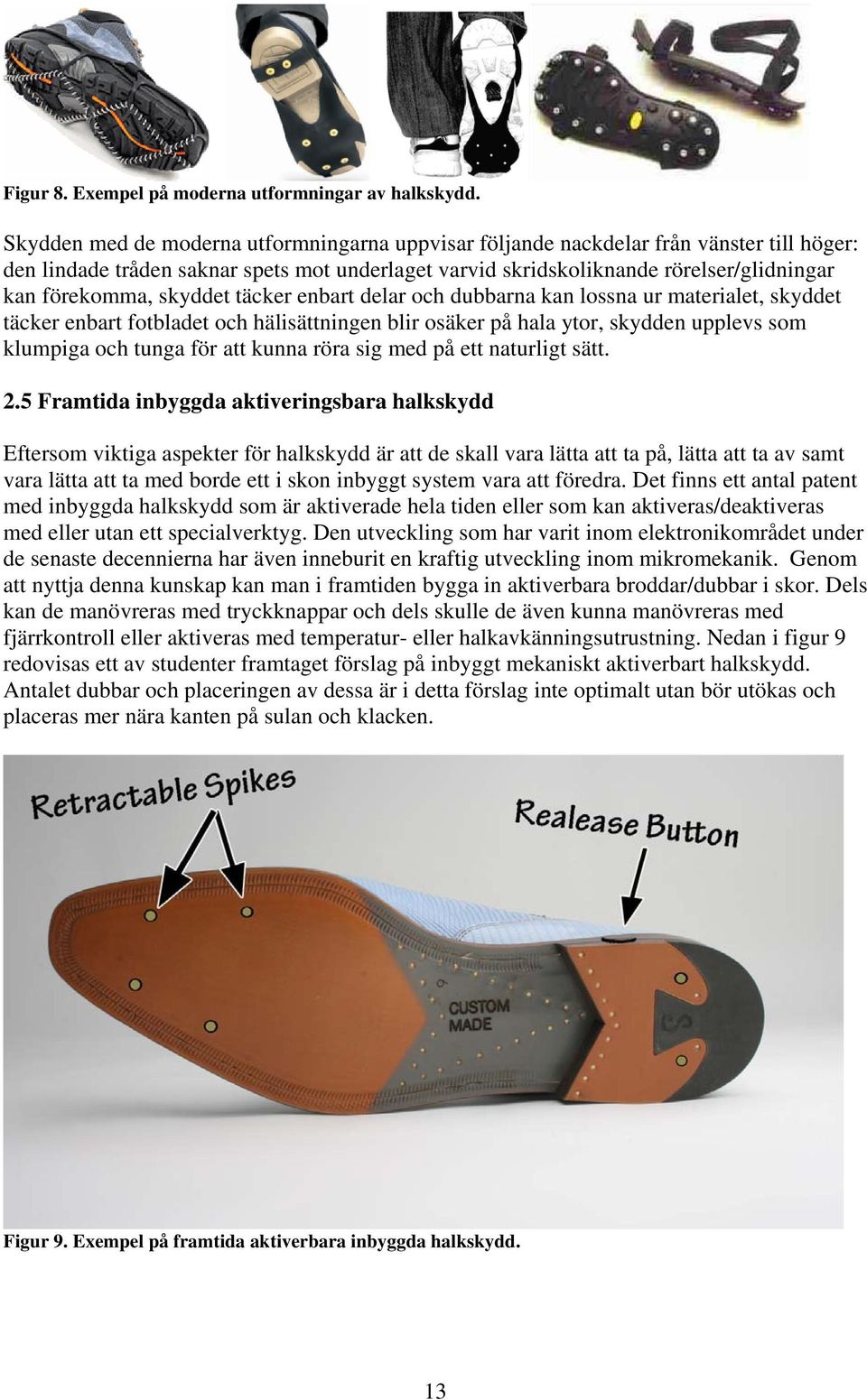 skyddet täcker enbart delar och dubbarna kan lossna ur materialet, skyddet täcker enbart fotbladet och hälisättningen blir osäker på hala ytor, skydden upplevs som klumpiga och tunga för att kunna