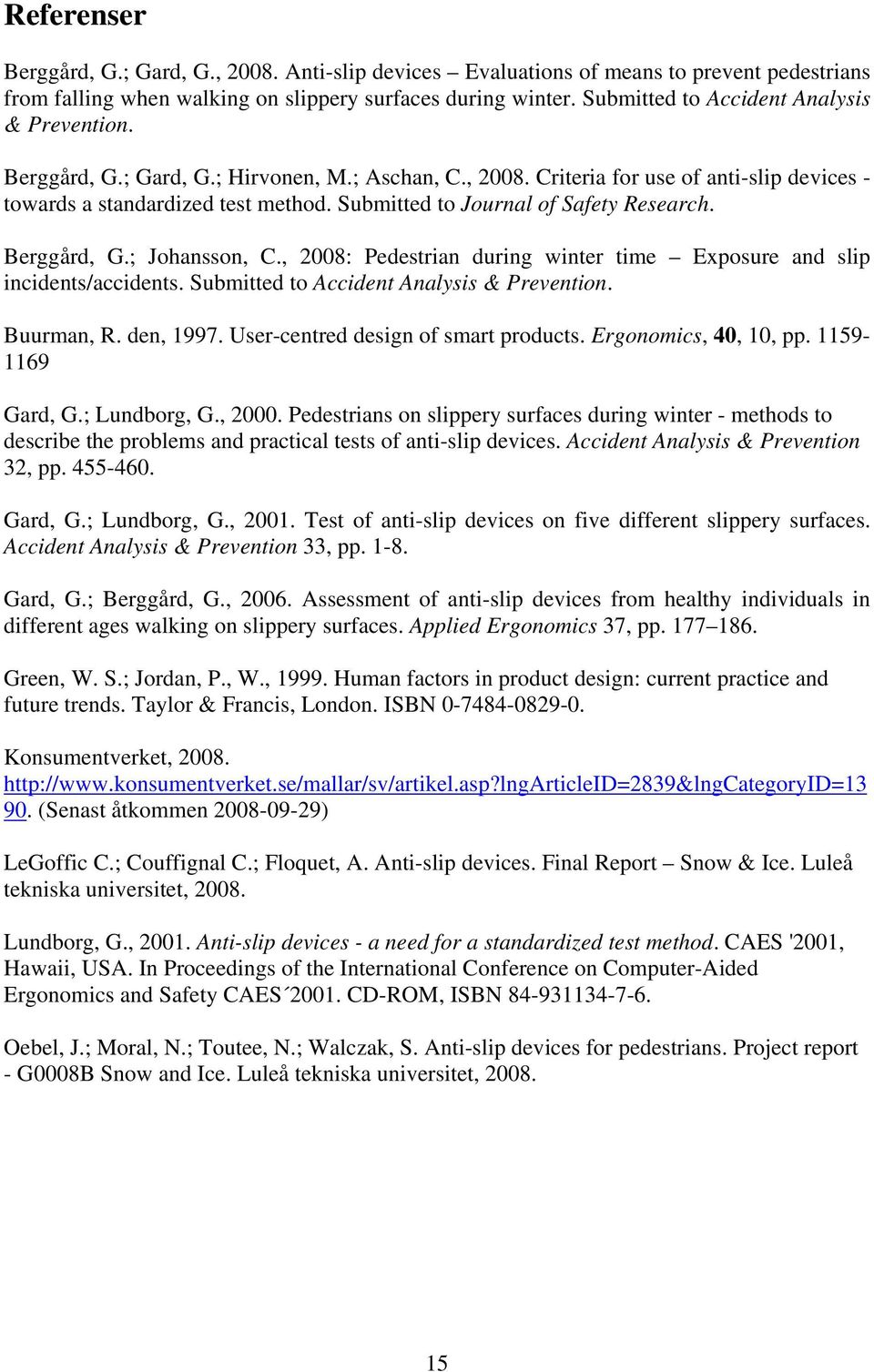 Submitted to Journal of Safety Research. Berggård, G.; Johansson, C., 2008: Pedestrian during winter time Exposure and slip incidents/accidents. Submitted to Accident Analysis & Prevention.