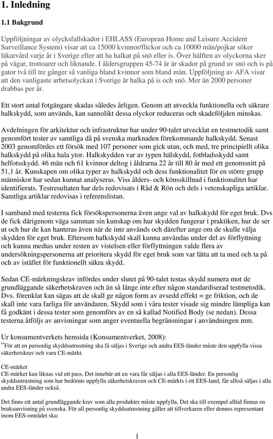 Sverige efter att ha halkat på snö eller is. Över hälften av olyckorna sker på vägar, trottoarer och liknande.