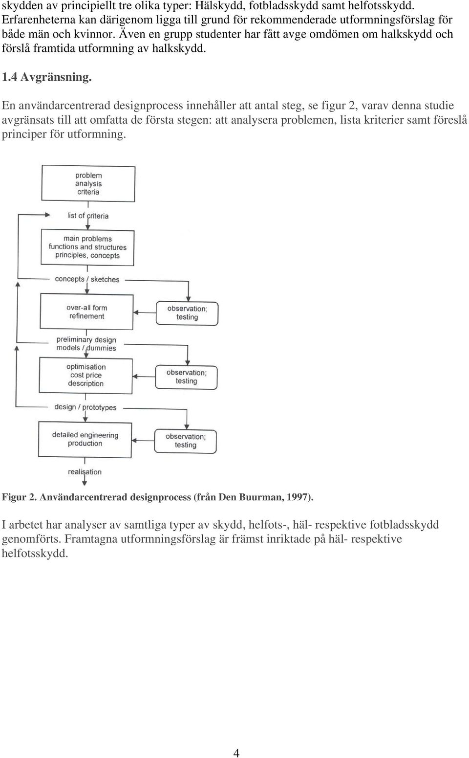 En användarcentrerad designprocess innehåller att antal steg, se figur 2, varav denna studie avgränsats till att omfatta de första stegen: att analysera problemen, lista kriterier samt föreslå