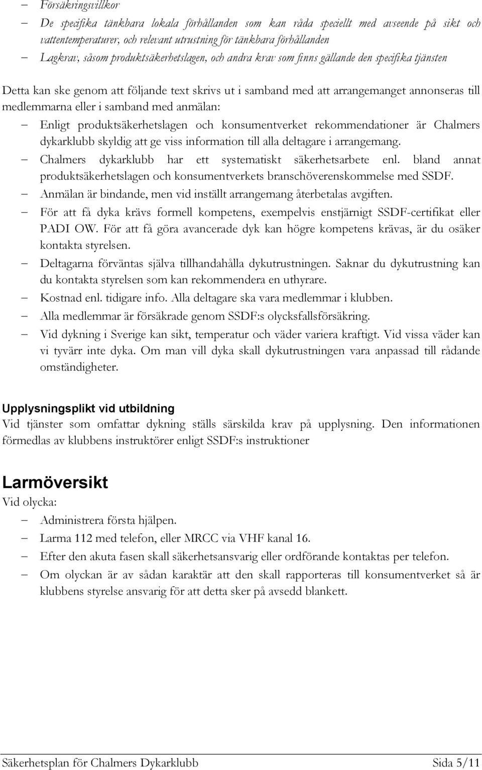samband med anmälan: Enligt produktsäkerhetslagen och konsumentverket rekommendationer är Chalmers dykarklubb skyldig att ge viss information till alla deltagare i arrangemang.