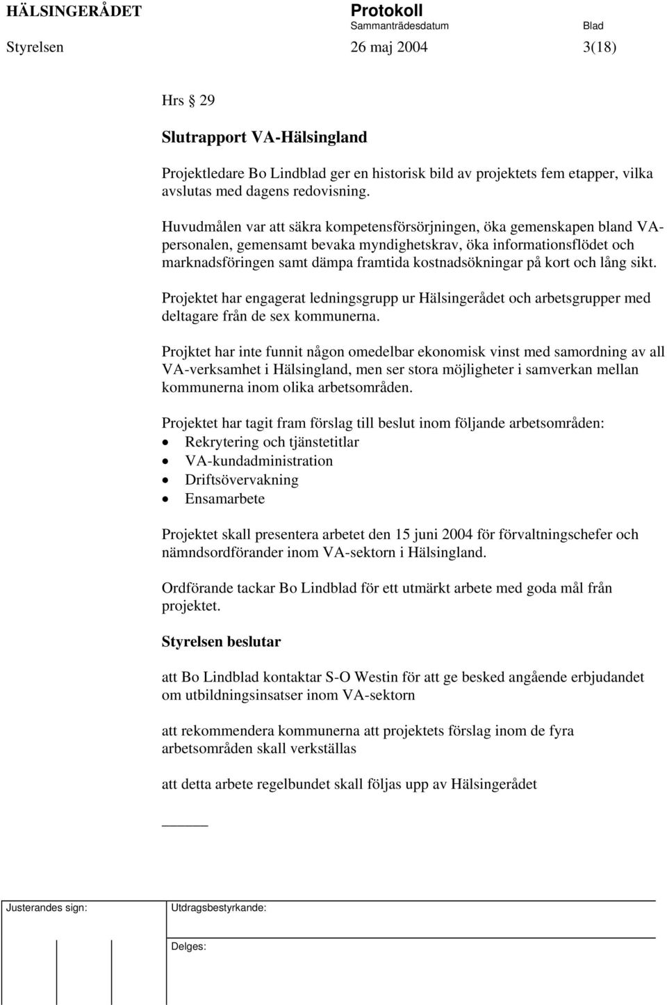 på kort och lång sikt. Projektet har engagerat ledningsgrupp ur Hälsingerådet och arbetsgrupper med deltagare från de sex kommunerna.