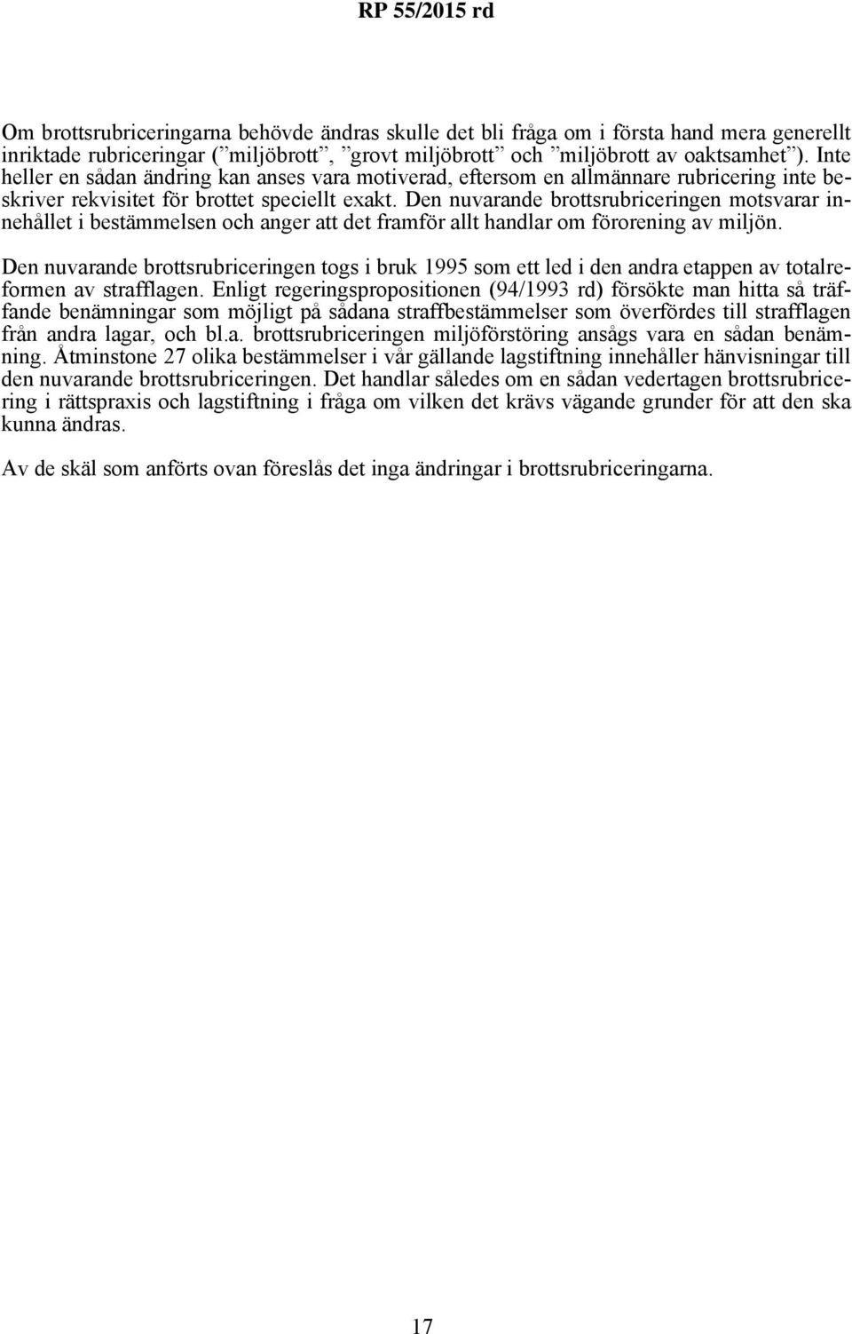 Den nuvarande brottsrubriceringen motsvarar innehållet i bestämmelsen och anger att det framför allt handlar om förorening av miljön.