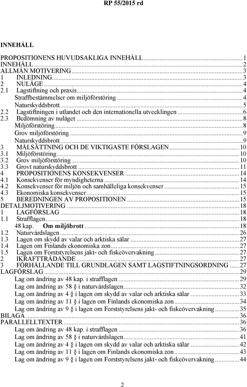 ..9 3 MÅLSÄTTNING OCH DE VIKTIGASTE FÖRSLAGEN...10 3.1 Miljöförstöring...10 3.2 Grov miljöförstöring...10 3.3 Grovt naturskyddsbrott...11 4 PROPOSITIONENS KONSEKVENSER...14 4.