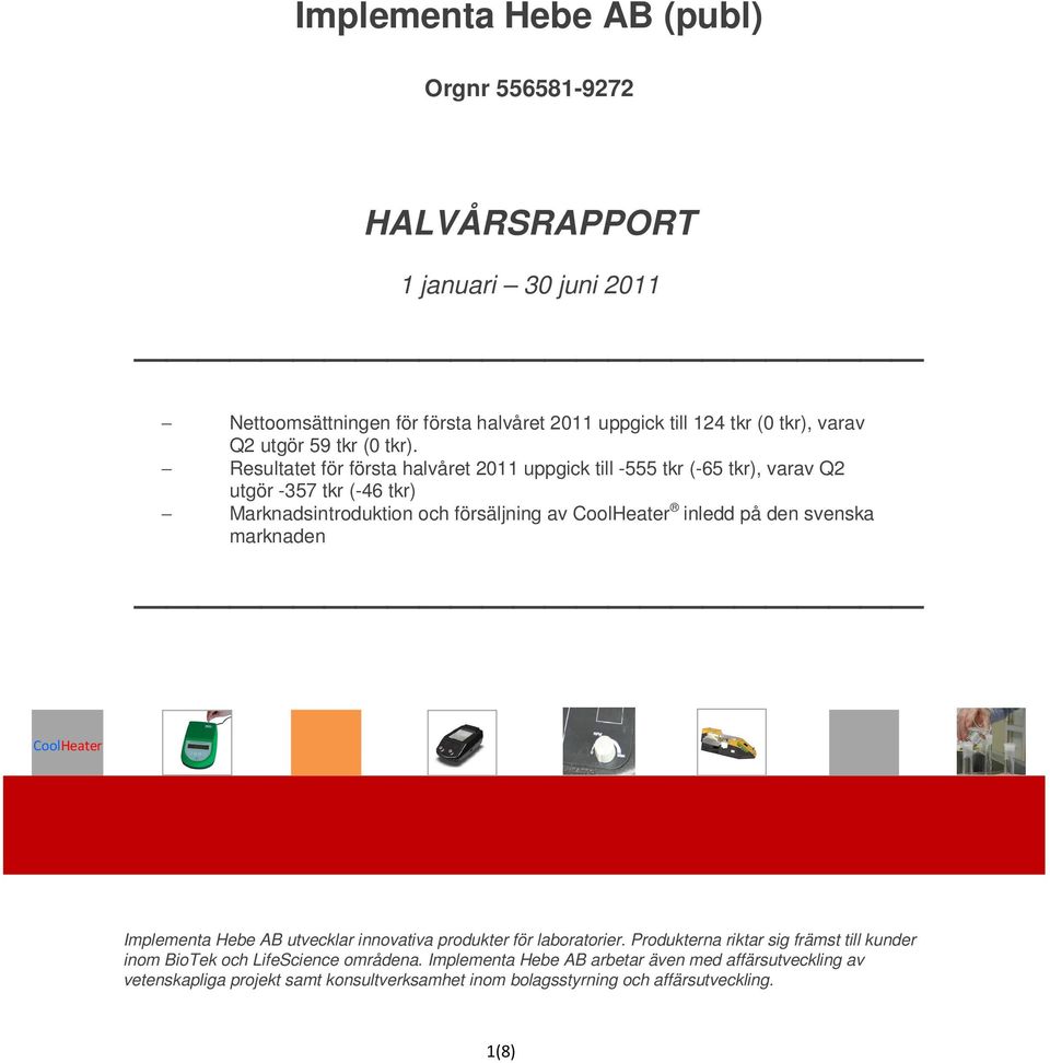 Resultatet för första halvåret uppgick till -555 tkr (-65 tkr), varav Q2 utgör -357 tkr (-46 tkr) Marknadsintroduktion och försäljning av CoolHeater inledd på den