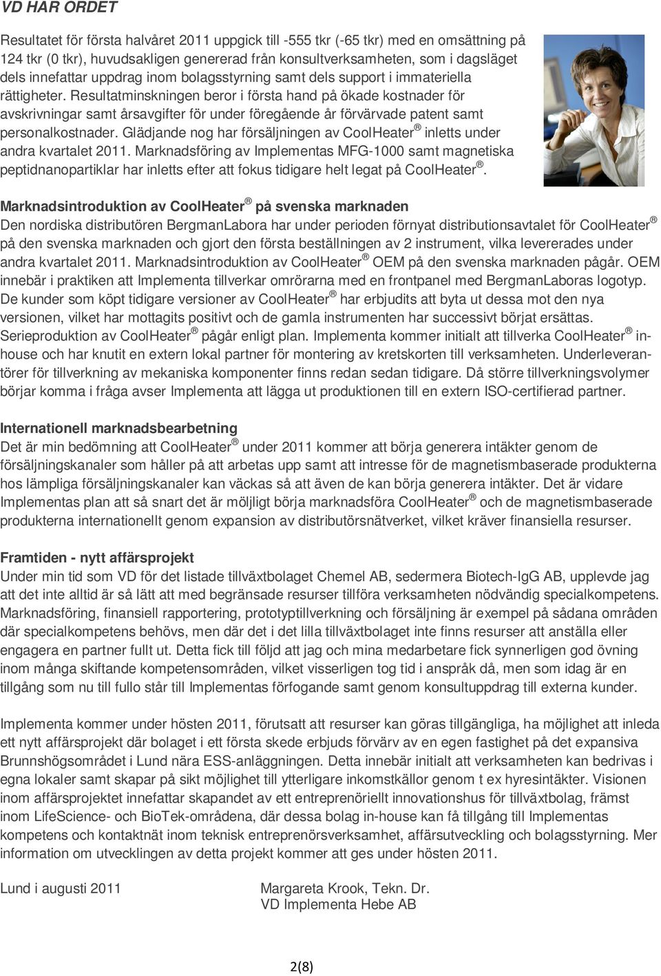 Resultatminskningen beror i första hand på ökade kostnader för avskrivningar samt årsavgifter för under föregående år förvärvade patent samt personalkostnader.