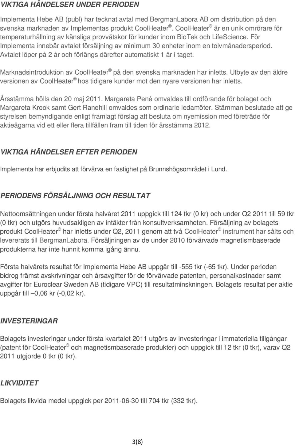 För Implementa innebär avtalet försäljning av minimum 30 enheter inom en tolvmånadersperiod. Avtalet löper på 2 år och förlängs därefter automatiskt 1 år i taget.