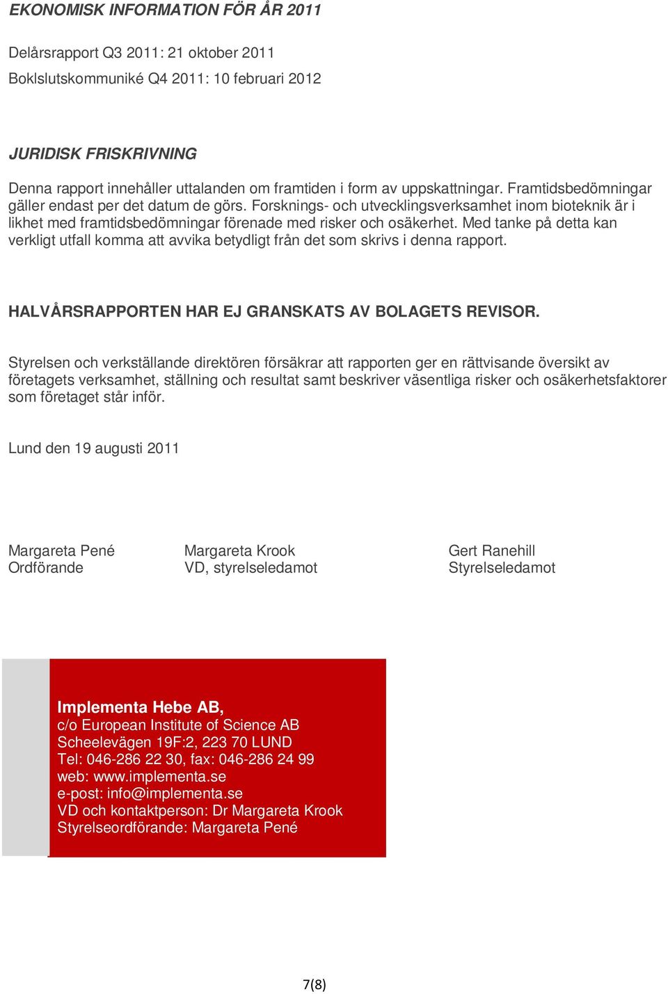 Med tanke på detta kan verkligt utfall komma att avvika betydligt från det som skrivs i denna rapport. HALVÅRSRAPPORTEN HAR EJ GRANSKATS AV BOLAGETS REVISOR.