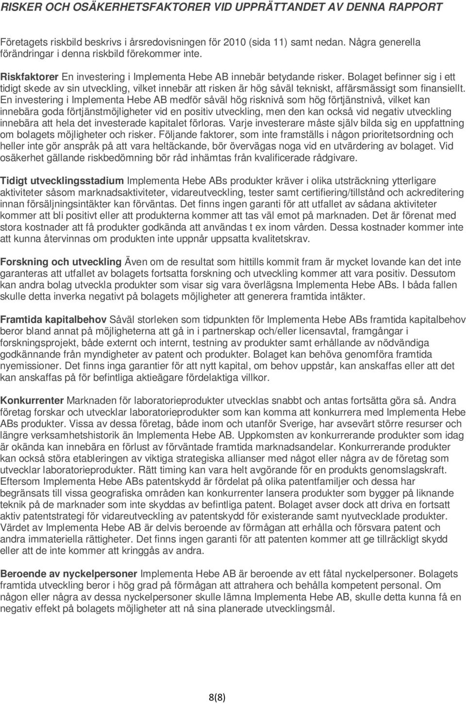 Bolaget befinner sig i ett tidigt skede av sin utveckling, vilket innebär att risken är hög såväl tekniskt, affärsmässigt som finansiellt.