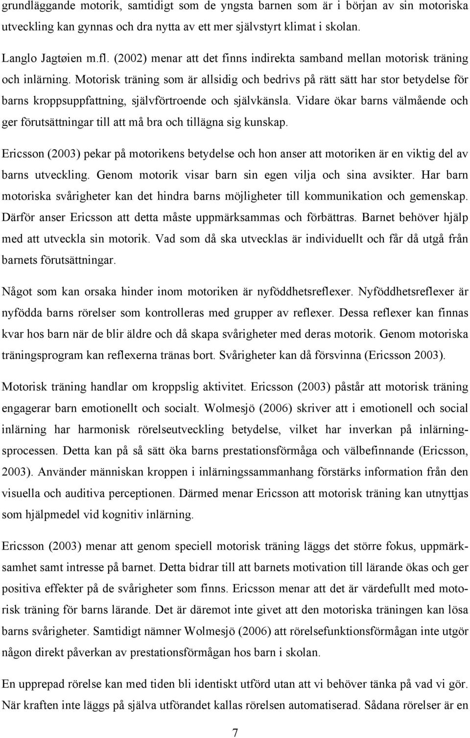 Motorisk träning som är allsidig och bedrivs på rätt sätt har stor betydelse för barns kroppsuppfattning, självförtroende och självkänsla.
