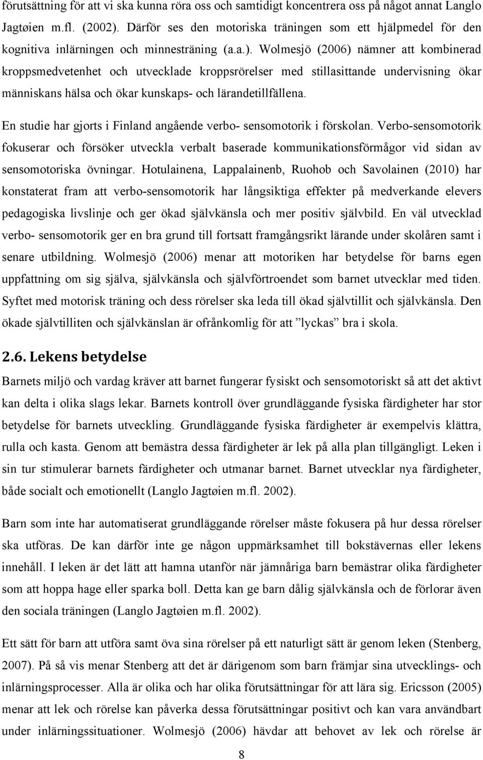 Wolmesjö (2006) nämner att kombinerad kroppsmedvetenhet och utvecklade kroppsrörelser med stillasittande undervisning ökar människans hälsa och ökar kunskaps- och lärandetillfällena.