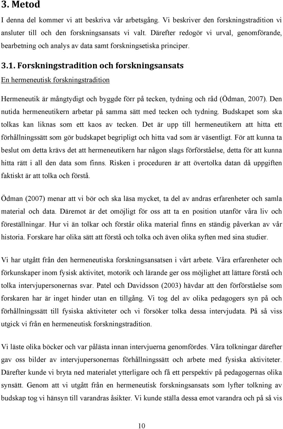 Forskningstradition och forskningsansats En hermeneutisk forskningstradition Hermeneutik är mångtydigt och byggde förr på tecken, tydning och råd (Ödman, 2007).
