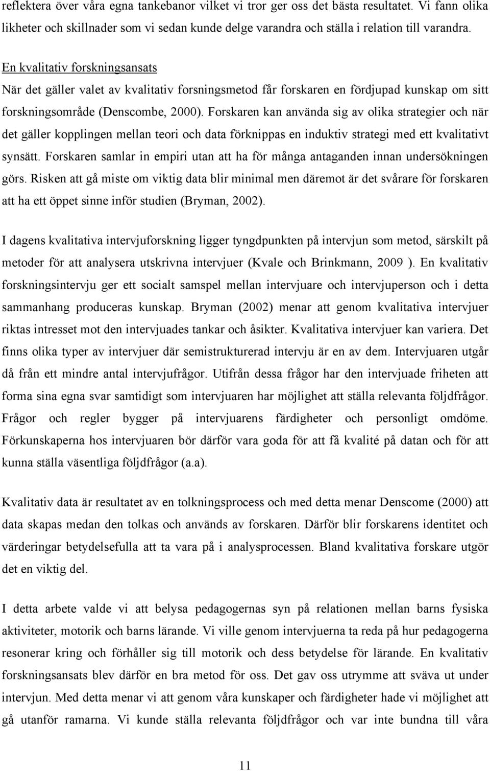 Forskaren kan använda sig av olika strategier och när det gäller kopplingen mellan teori och data förknippas en induktiv strategi med ett kvalitativt synsätt.