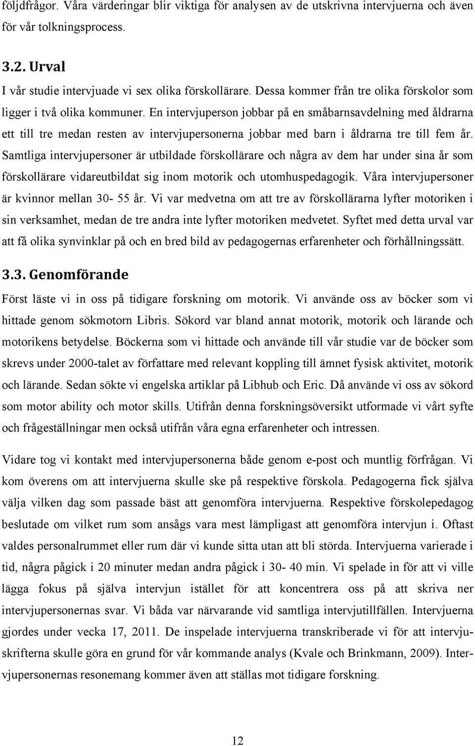 En intervjuperson jobbar på en småbarnsavdelning med åldrarna ett till tre medan resten av intervjupersonerna jobbar med barn i åldrarna tre till fem år.