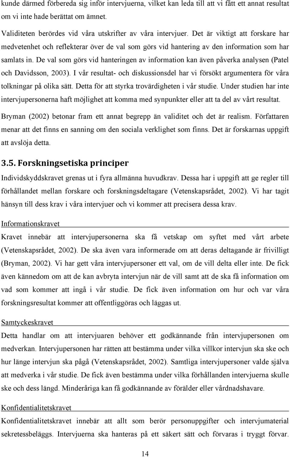 De val som görs vid hanteringen av information kan även påverka analysen (Patel och Davidsson, 2003). I vår resultat- och diskussionsdel har vi försökt argumentera för våra tolkningar på olika sätt.