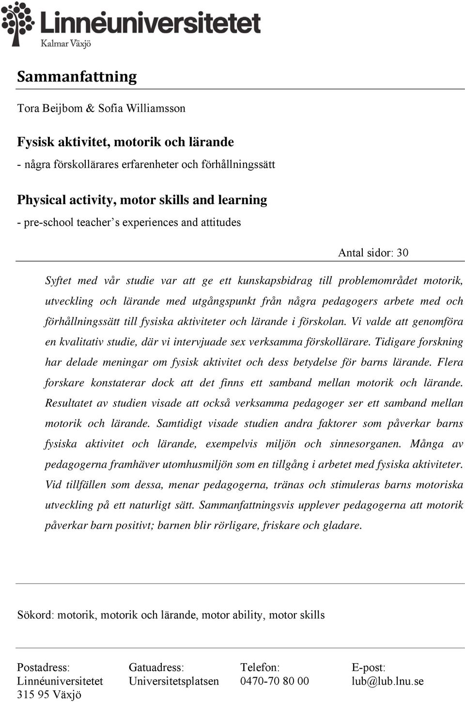 pedagogers arbete med och förhållningssätt till fysiska aktiviteter och lärande i förskolan. Vi valde att genomföra en kvalitativ studie, där vi intervjuade sex verksamma förskollärare.