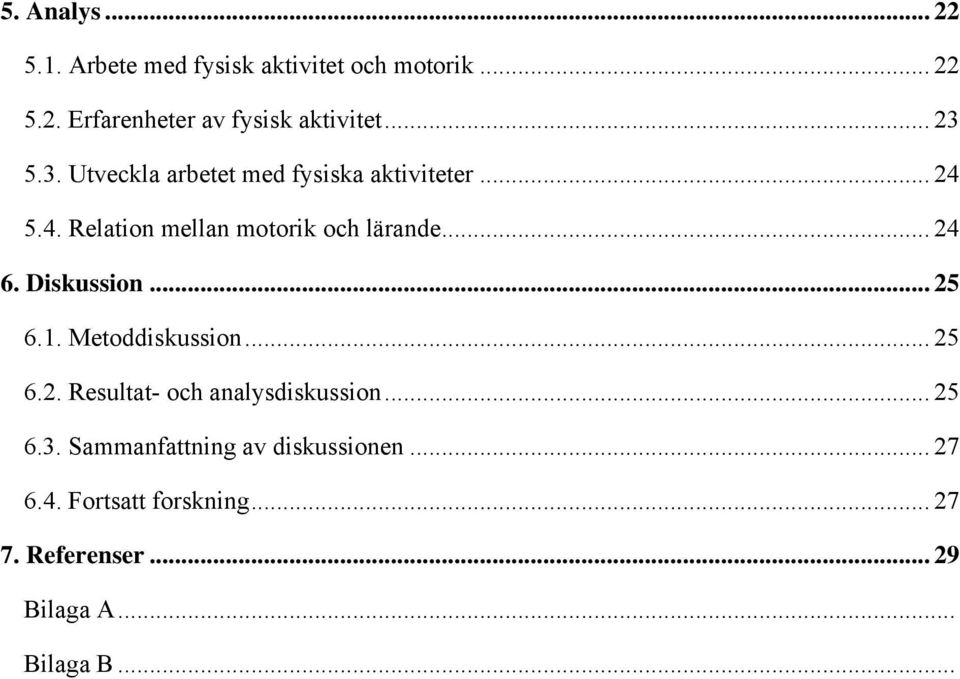 .. 24 6. Diskussion... 25 6.1. Metoddiskussion... 25 6.2. Resultat- och analysdiskussion... 25 6.3.