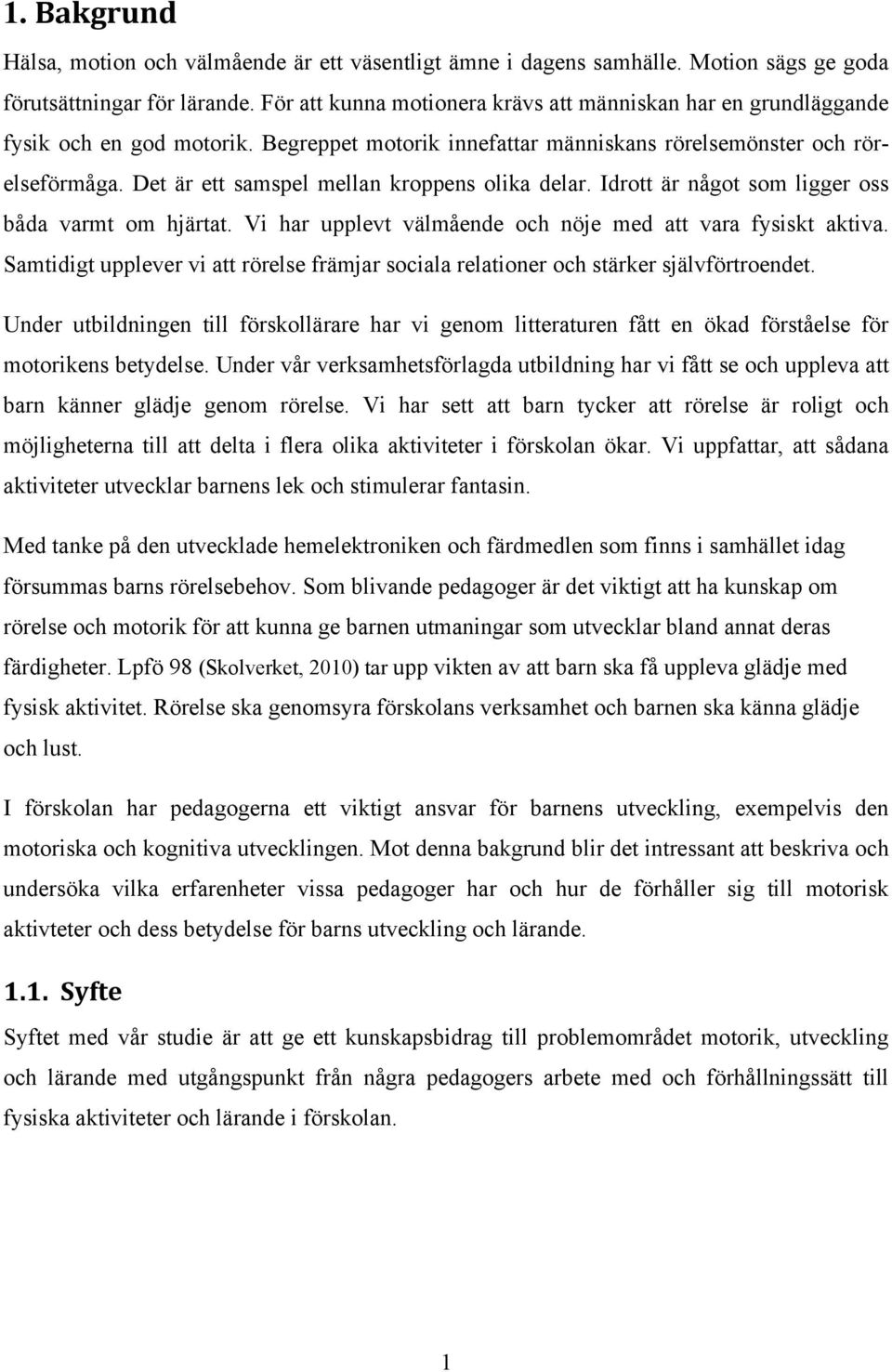 Det är ett samspel mellan kroppens olika delar. Idrott är något som ligger oss båda varmt om hjärtat. Vi har upplevt välmående och nöje med att vara fysiskt aktiva.