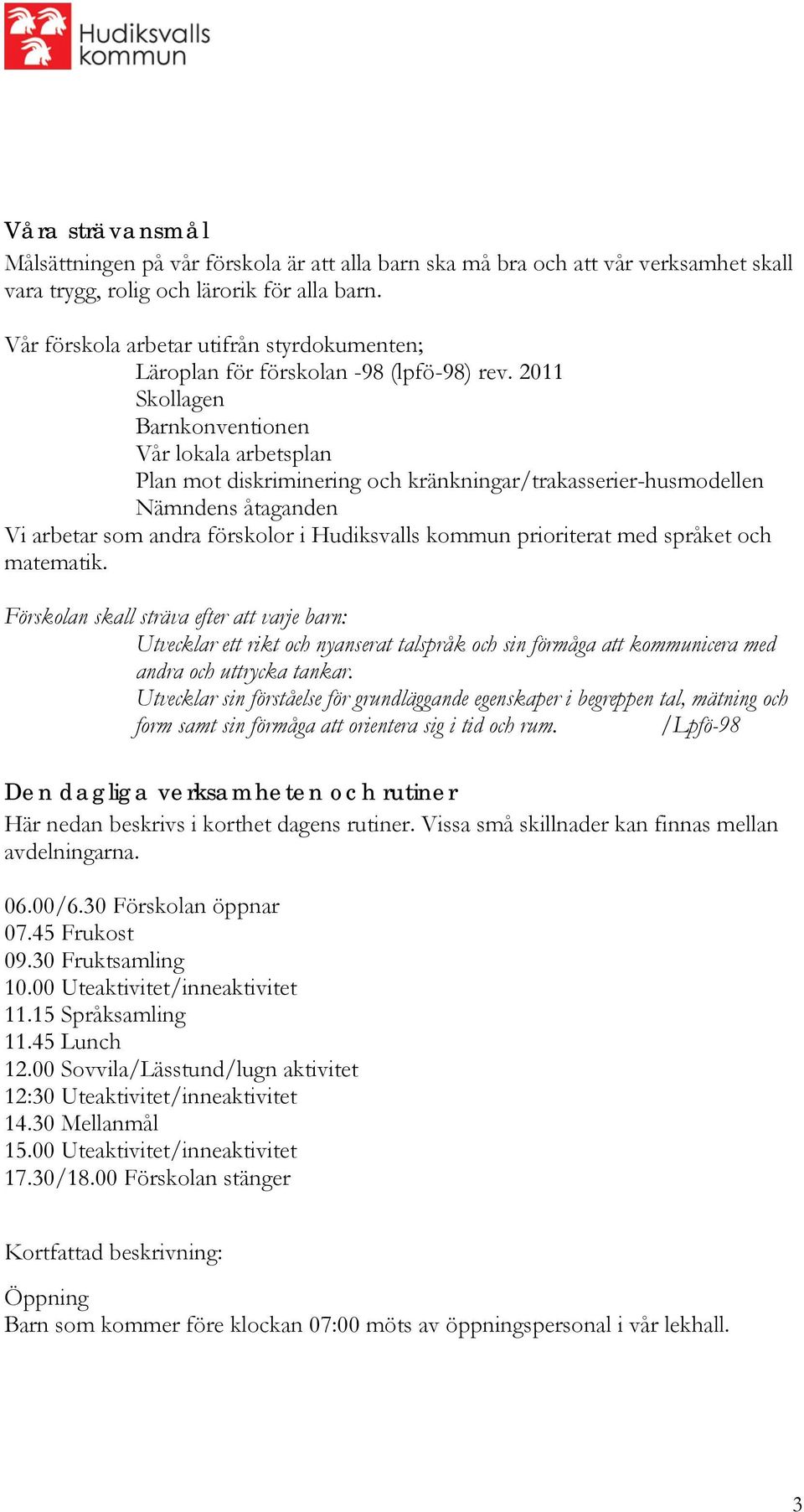 2011 Skollagen Barnkonventionen Vår lokala arbetsplan Plan mot diskriminering och kränkningar/trakasserier-husmodellen Nämndens åtaganden Vi arbetar som andra förskolor i Hudiksvalls kommun