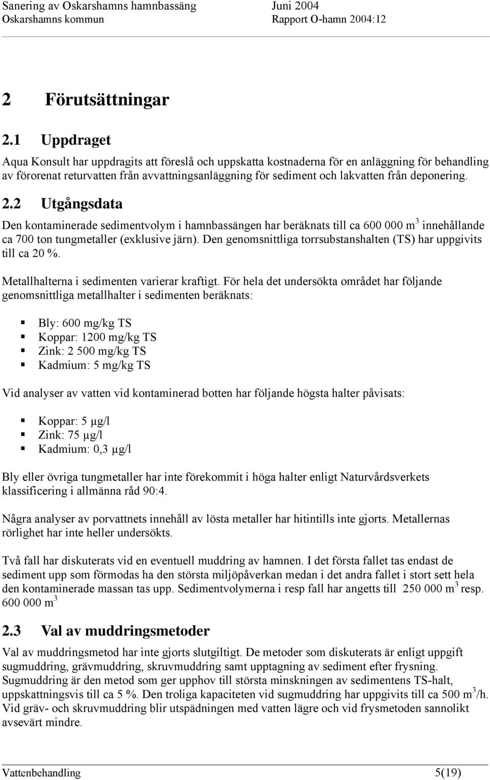 deponering. 2.2 Utgångsdata Den kontaminerade sedimentvolym i hamnbassängen har beräknats till ca 600 000 m 3 innehållande ca 700 ton tungmetaller (exklusive järn).