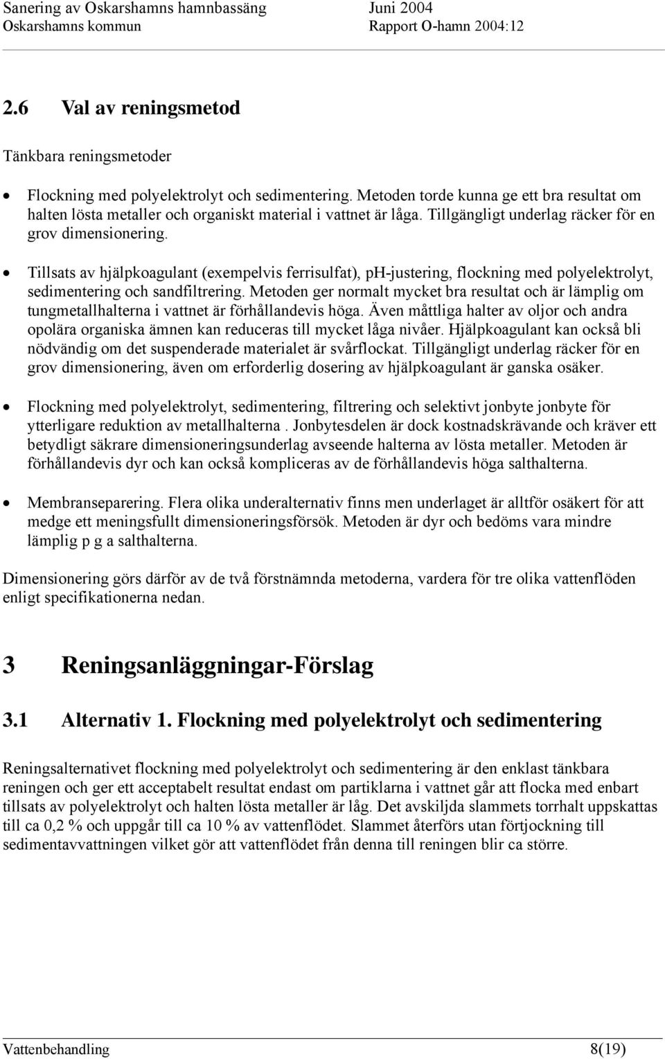 Tillsats av hjälpkoagulant (exempelvis ferrisulfat), ph-justering, flockning med polyelektrolyt, sedimentering och sandfiltrering.