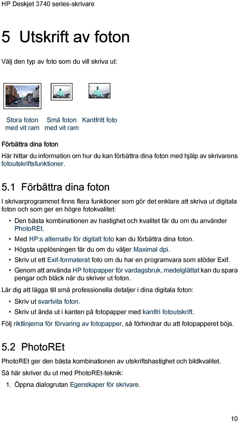 1 Förbättra dina foton I skrivarprogrammet finns flera funktioner som gör det enklare att skriva ut digitala foton och som ger en högre fotokvalitet: Den bästa kombinationen av hastighet och kvalitet