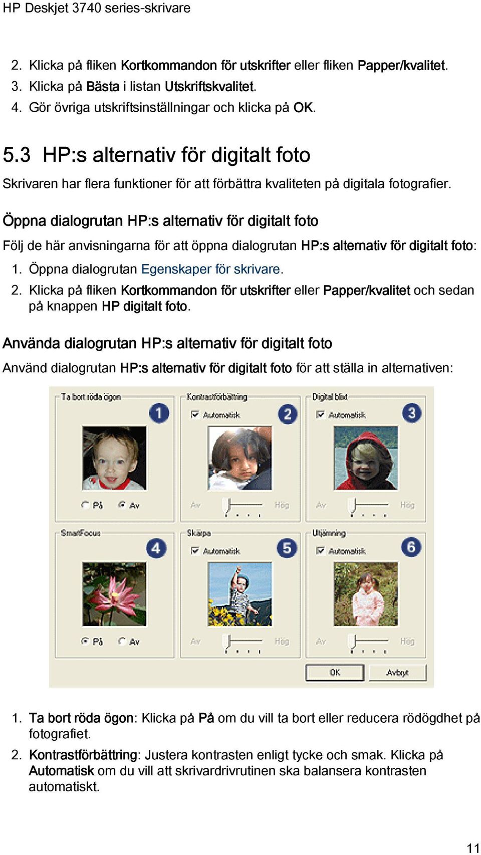 Öppna dialogrutan HP:s alternativ för digitalt foto Följ de här anvisningarna för att öppna dialogrutan HP:s alternativ för digitalt foto: 1. Öppna dialogrutan Egenskaper för skrivare. 2.