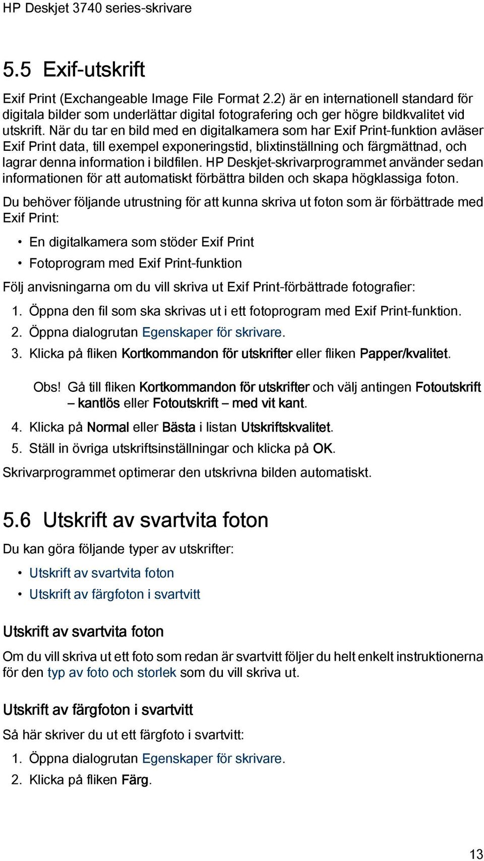 HP Deskjet-skrivarprogrammet använder sedan informationen för att automatiskt förbättra bilden och skapa högklassiga foton.