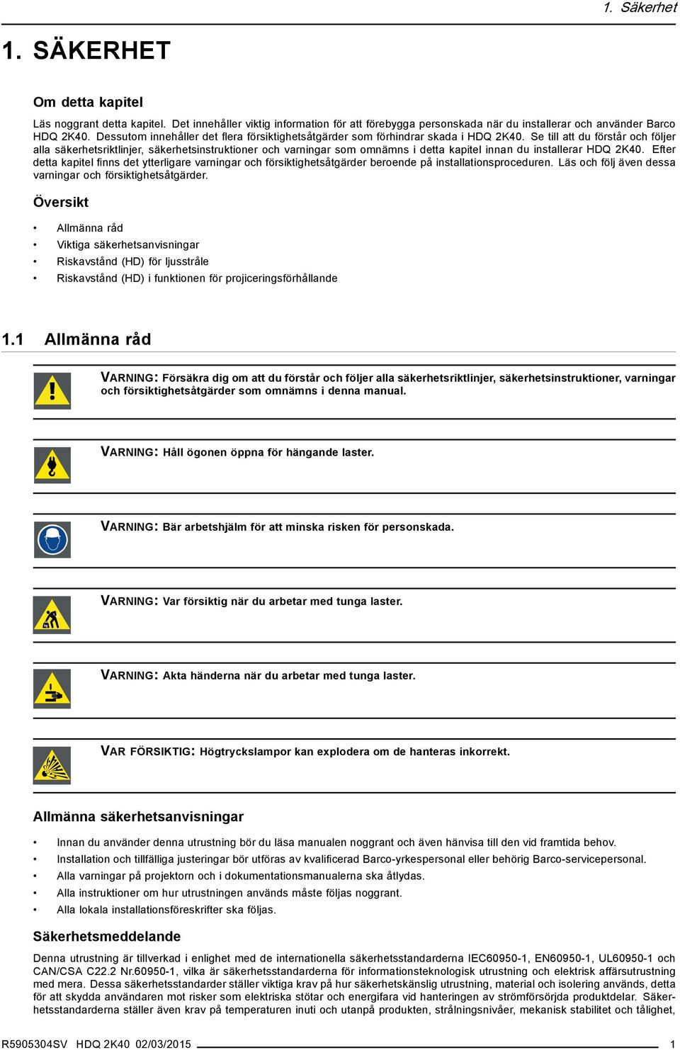 Se till att du förstår och följer alla säkerhetsriktlinjer, säkerhetsinstruktioner och varningar som omnämns i detta kapitel innan du installerar HDQ 2K40.