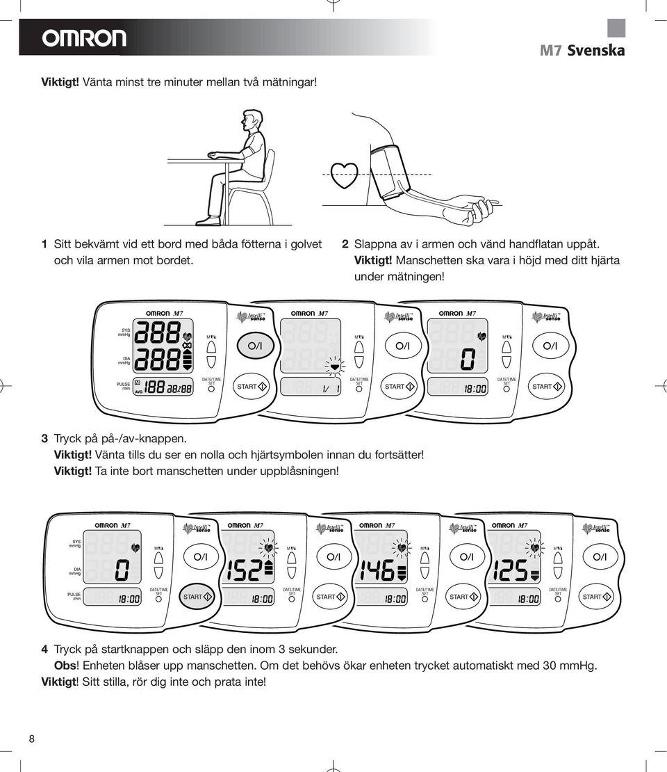 Viktigt! Ta inte bort manschetten under uppblåsningen! 4 Tryck på startknappen och släpp den inom 3 sekunder. Obs! Enheten blåser upp manschetten.