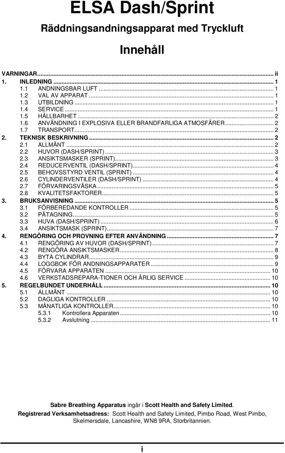 .. 4 2.5 BEHOVSSTYRD VENTIL (SPRINT)... 4 2.6 CYLINDERVENTILER (DASH/SPRINT)... 4 2.7 FÖRVARINGSVÄSKA... 5 2.8 KVALITETSFAKTORER... 5 3. BRUKSANVISNING... 5 3.1 FÖRBEREDANDE KONTROLLER... 5 3.2 PÅTAGNING.