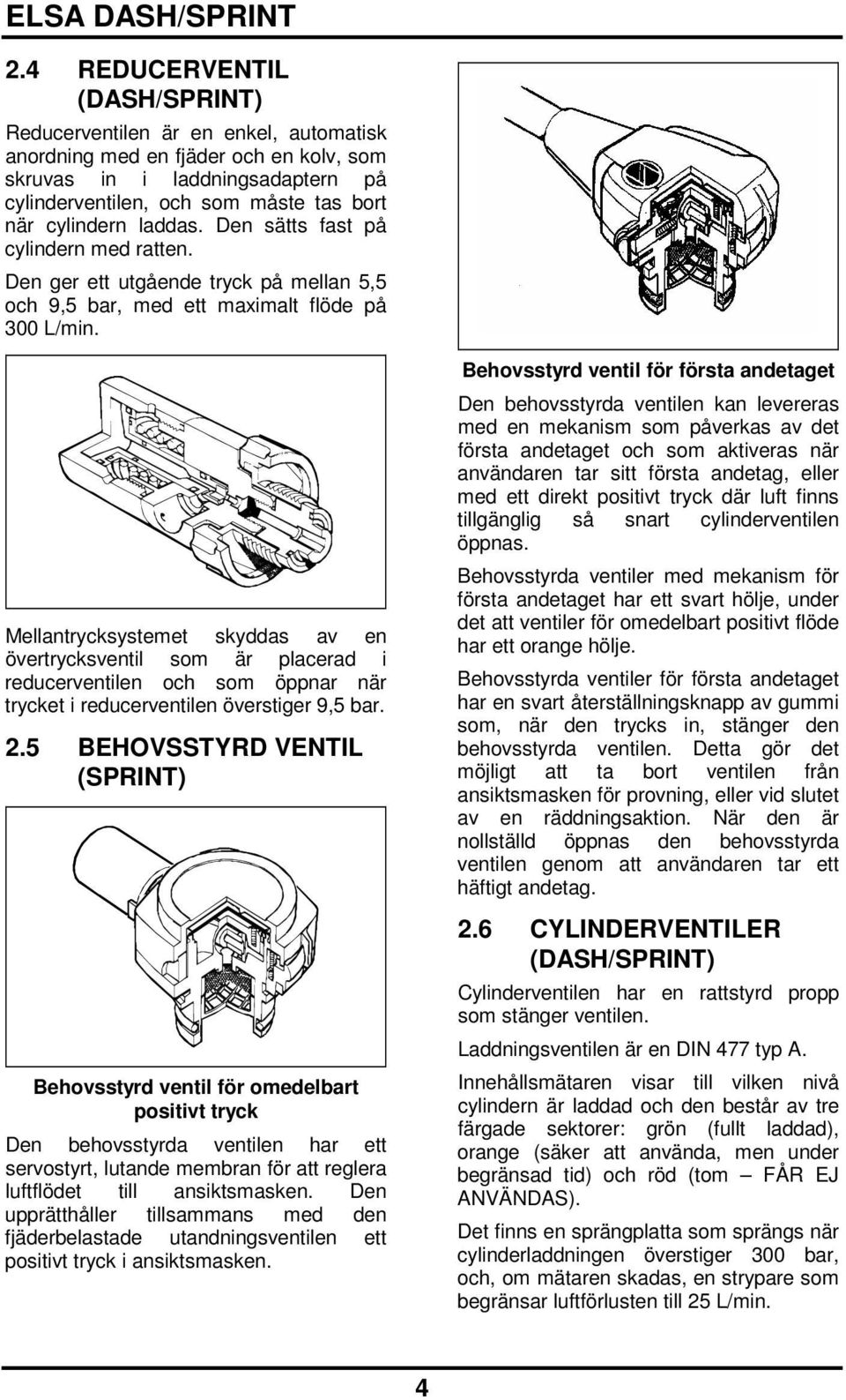 Mellantrycksystemet skyddas av en övertrycksventil som är placerad i reducerventilen och som öppnar när trycket i reducerventilen överstiger 9,5 bar. 2.