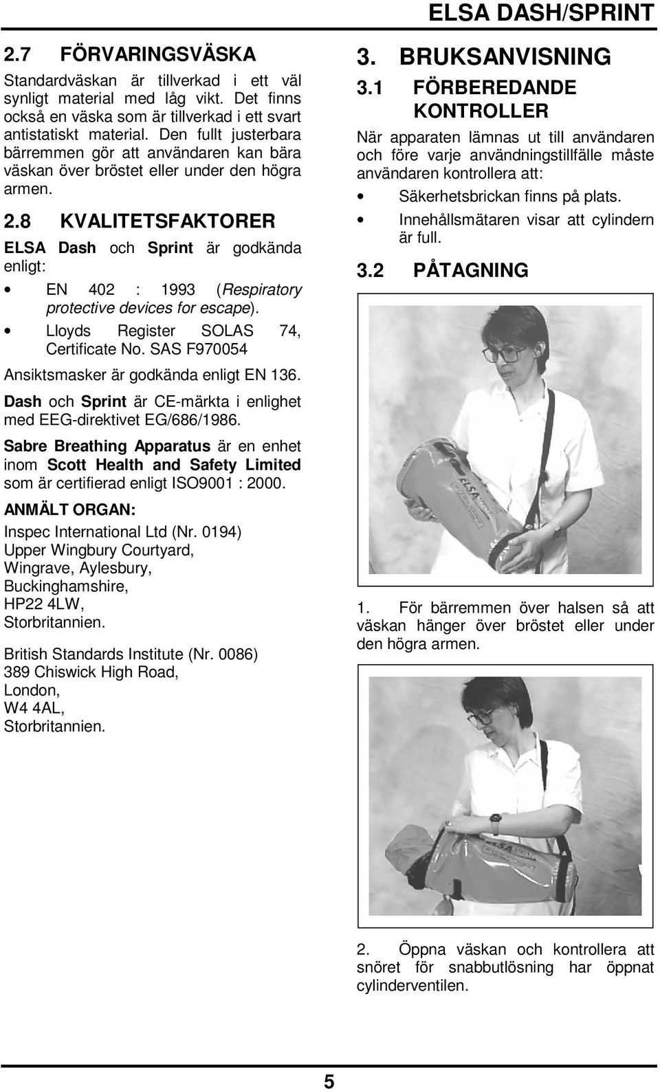 8 KVALITETSFAKTORER ELSA Dash och Sprint är godkända enligt: EN 402 : 1993 (Respiratory protective devices for escape). Lloyds Register SOLAS 74, Certificate No.