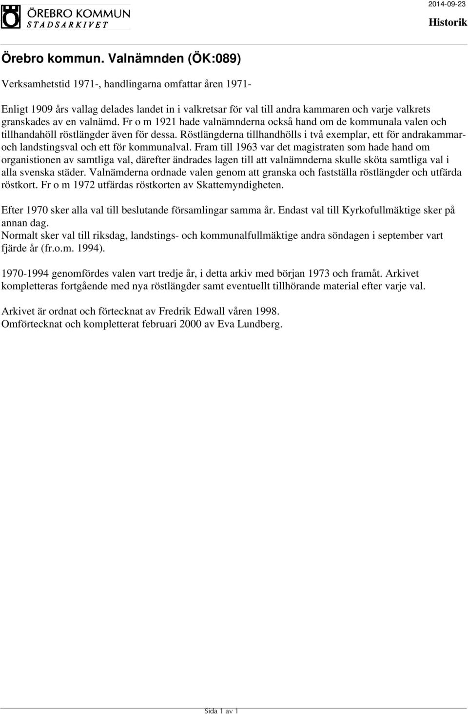 Röstlängderna tillhandhölls i två exemplar, ett för andrakammaroch landstingsval och ett för kommunalval.