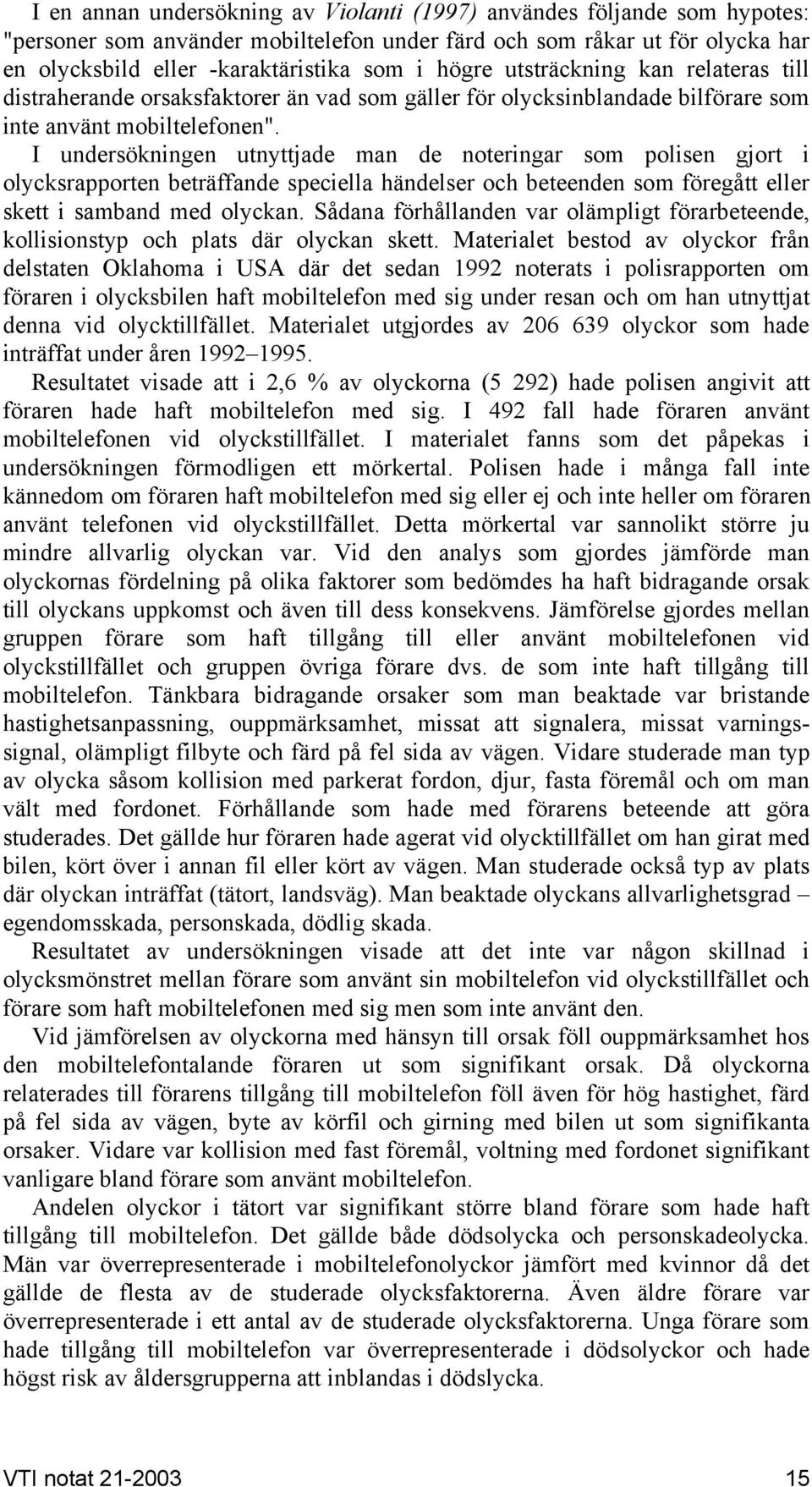 I undersökningen utnyttjade man de noteringar som polisen gjort i olycksrapporten beträffande speciella händelser och beteenden som föregått eller skett i samband med olyckan.