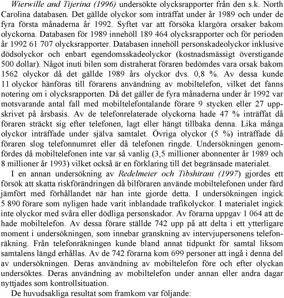 Databasen innehöll personskadeolyckor inklusive dödsolyckor och enbart egendomsskadeolyckor (kostnadsmässigt överstigande 500 dollar).