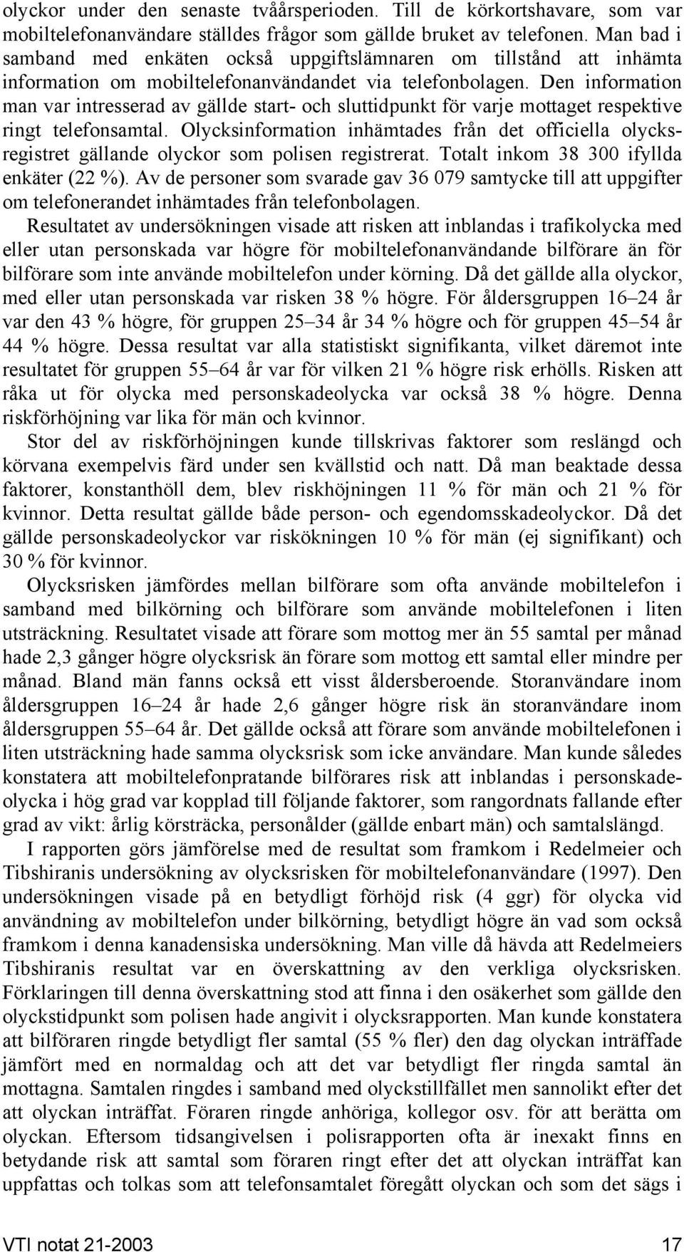 Den information man var intresserad av gällde start- och sluttidpunkt för varje mottaget respektive ringt telefonsamtal.